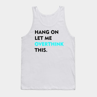 Hang on Let me overthink this Tank Top